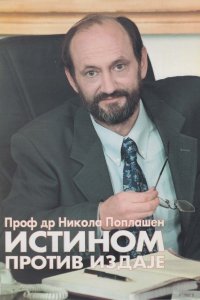 Проф. др Никола Поплашен: ИСТИНОМ ПРОТИВ ИЗДАЈЕ